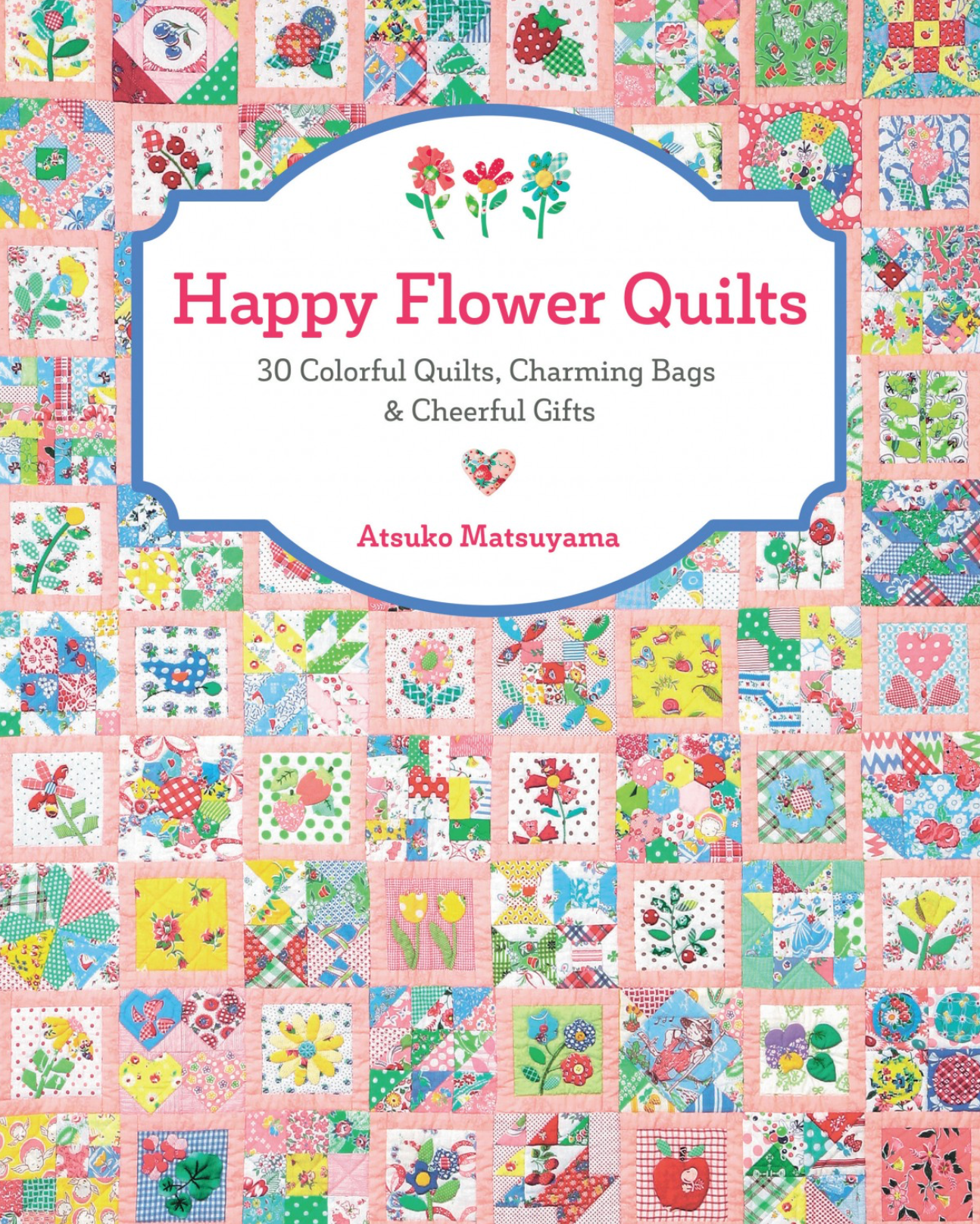 Happy Flower Quilts, by Atsuko Matsuyama - Good Vibes Quilt Shop